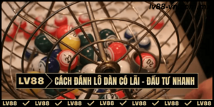 Cách đánh lô dàn có lãi – Đầu tư nhanh chóng tại LV88