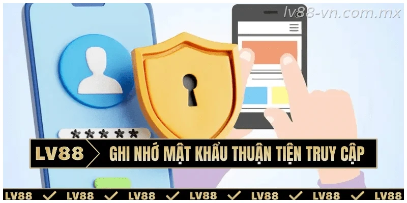 Lưu thông tin đăng nhập giúp truy cập thuận tiện hơn